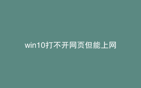 win10打不开网页但能上网