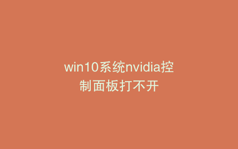 win10系统nvidia控制面板打不开