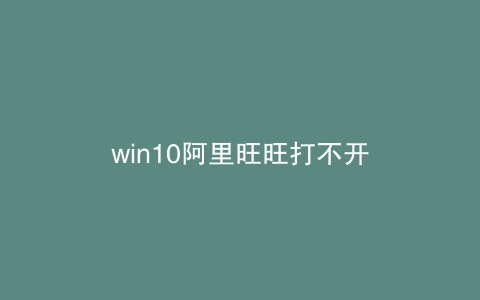 win10阿里旺旺打不开