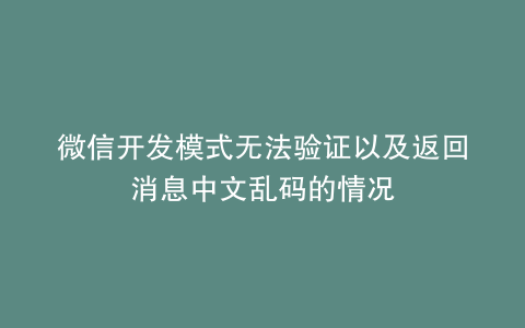 微信开发模式无法验证以及返回消息中文乱码的情况