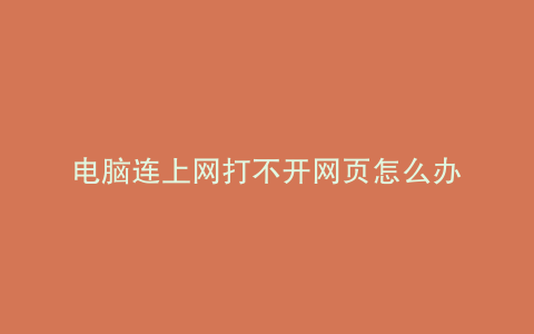 电脑连上网打不开网页怎么办