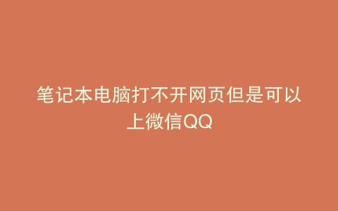 笔记本电脑打不开网页但是可以上微信QQ
