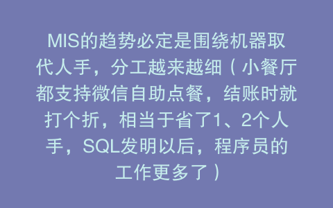 MIS的趋势必定是围绕机器取代人手，分工越来越细（小餐厅都支持微信自助点餐，结账时就打个折，相当于省了1、2个人手，SQL发明以后，程序员的工作更多了）