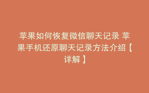 苹果如何恢复微信聊天记录 苹果手机还原聊天记录方法介绍【详解】