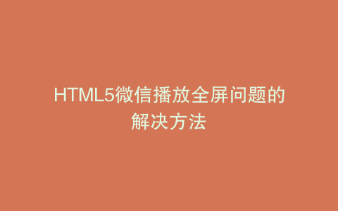 HTML5微信播放全屏问题的解决方法