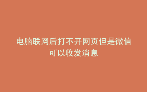 电脑联网后打不开网页但是微信可以收发消息