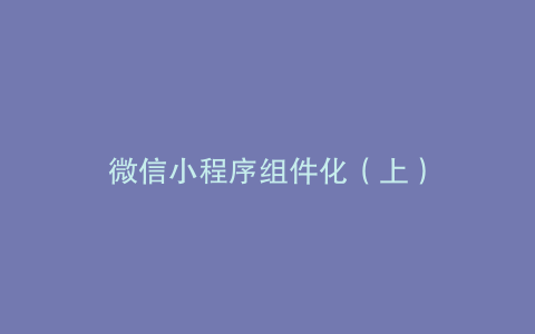 微信小程序组件化（上）