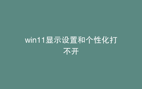 win11显示设置和个性化打不开