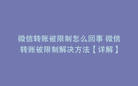 微信转账被限制怎么回事 微信转账被限制解决方法【详解】