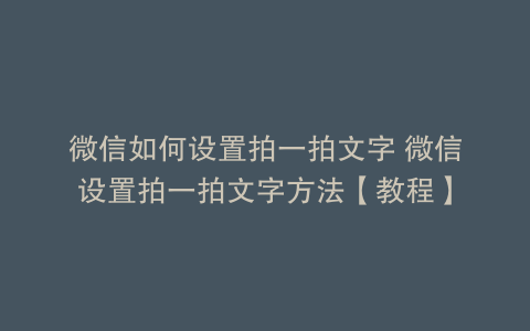 微信如何设置拍一拍文字 微信设置拍一拍文字方法【教程】