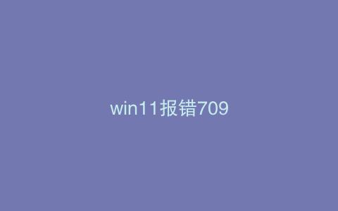 win11报错709