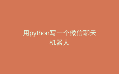 用python写一个微信聊天机器人