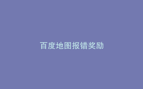 百度地图报错奖励