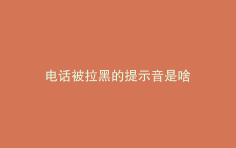 电话被拉黑的提示音是啥