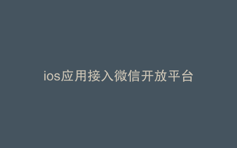ios应用接入微信开放平台