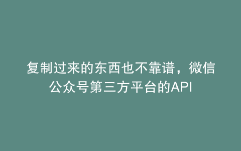 复制过来的东西也不靠谱,微信公众号第三方平台的API