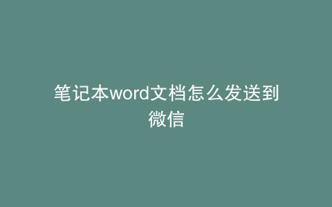 笔记本word文档怎么发送到微信
