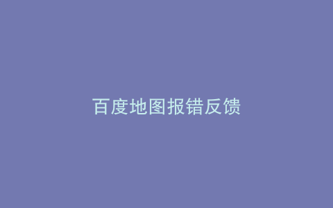 百度地图报错反馈