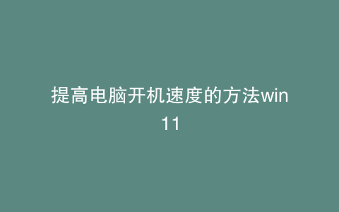 提高电脑开机速度的方法win11