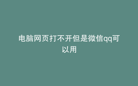 电脑网页打不开但是微信qq可以用