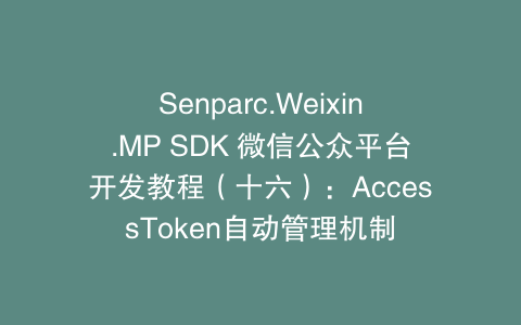Senparc.Weixin.MP SDK 微信公众平台开发教程（十六）：AccessToken自动管理机制