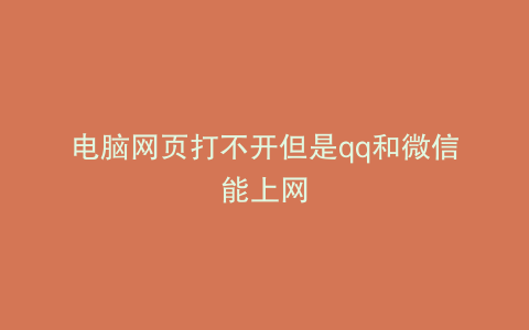 电脑网页打不开但是qq和微信能上网