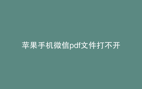 苹果手机微信pdf文件打不开
