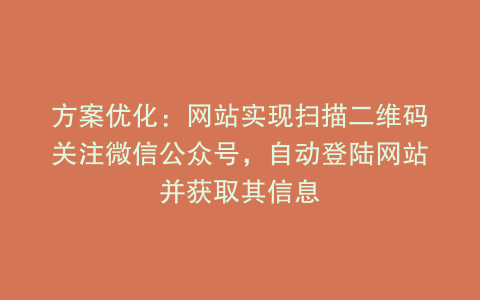 方案优化：网站实现扫描二维码关注微信公众号，自动登陆网站并获取其信息