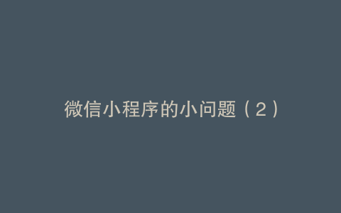 微信小程序的小问题（2）