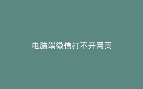 电脑端微信打不开网页