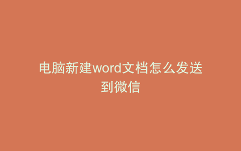 电脑新建word文档怎么发送到微信