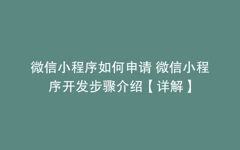 微信小程序如何申请 微信小程序开发步骤介绍【详解】