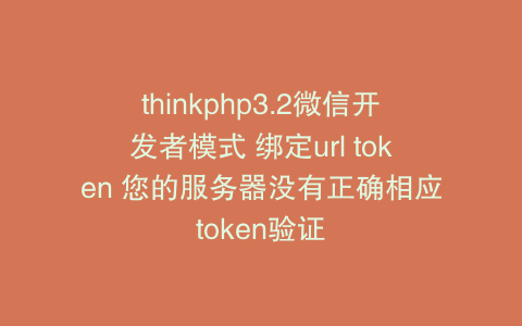 thinkphp3.2微信开发者模式 绑定url token 您的服务器没有正确相应token验证