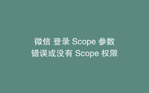 微信 登录 Scope 参数错误或没有 Scope 权限