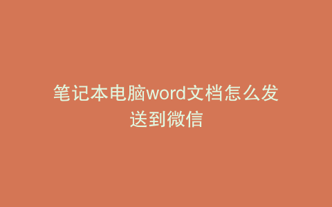 笔记本电脑word文档怎么发送到微信