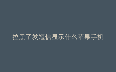 拉黑了发短信显示什么苹果手机