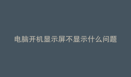 电脑开机显示屏不显示什么问题