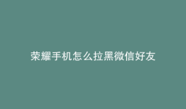 荣耀手机怎么拉黑微信好友