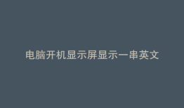 电脑开机显示屏显示一串英文