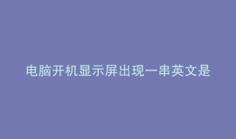 电脑开机显示屏出现一串英文是什么原因