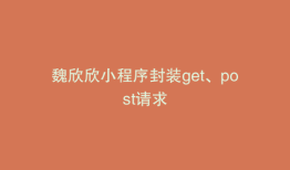 魏欣欣小程序封装get、post请求