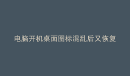 电脑开机桌面图标混乱后又恢复