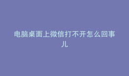 电脑桌面上微信打不开怎么回事儿