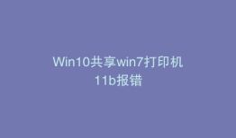 Win10共享win7打印机11b报错