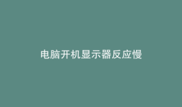 电脑开机显示器反应慢