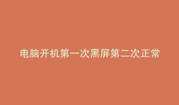 电脑开机第一次黑屏第二次正常