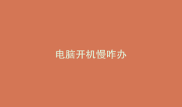 电脑开机慢咋办