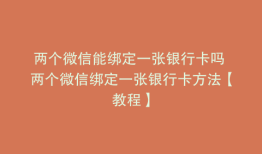 两个微信能绑定一张银行卡吗 两个微信绑定一张银行卡方法【教程】