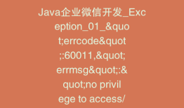 Java企业微信开发_Exception_01_"errcode":60011,"errmsg":"no privilege to access/modify contact/party/agent "