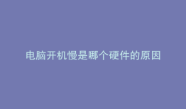 电脑开机慢是哪个硬件的原因